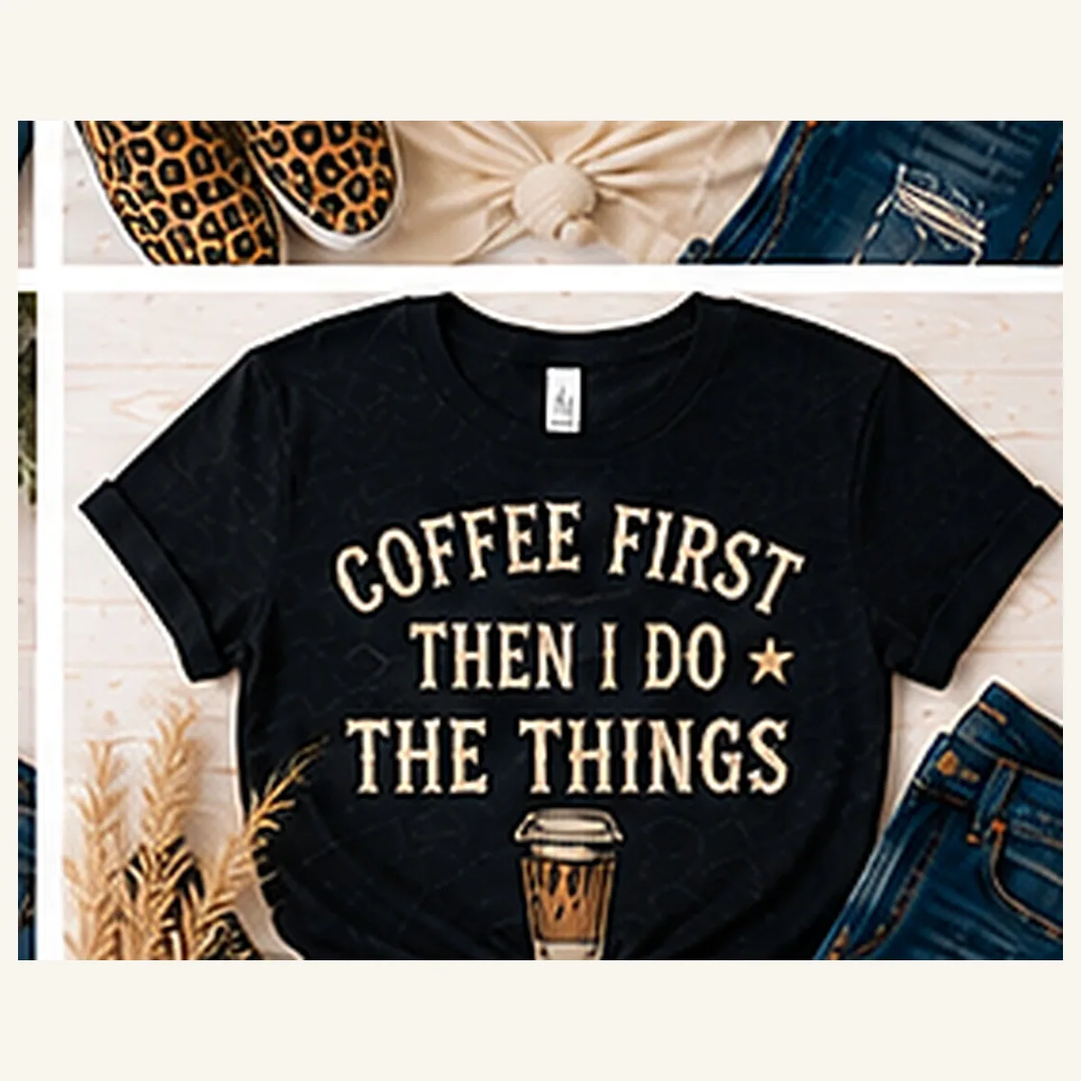 Coffee First Then I Do the Things Tee — Coffee First Then I Do the Things graphic